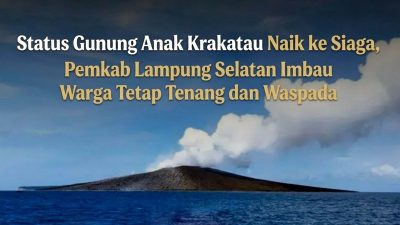 Status Gunung Anak Krakatau Naik ke Siaga, Pemkab Lampung Selatan Imbau Warga Tetap Tenang dan Waspada